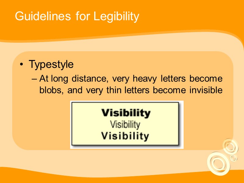 Guidelines for Legibility Typestyle At long distance, very heavy letters become blobs, and very